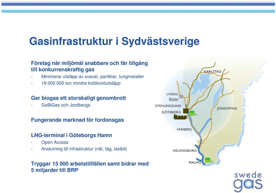 storskaligt genombrott - GoBiGas och Jordberga Fungerande marknad för fordonsgas LNG-terminal i Göteborgs Hamn -