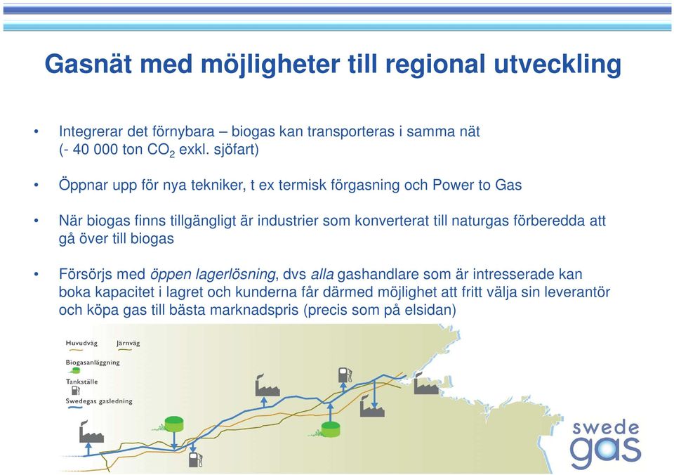 konverterat till naturgas förberedda att gå över till biogas Försörjs med öppen lagerlösning, dvs alla gashandlare som är intresserade