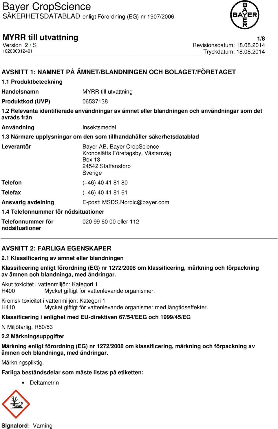 3 Närmare upplysningar om den som tillhandahåller säkerhetsdatablad Leverantör Bayer AB, Bayer CropScience Kronoslätts Företagsby, Västanväg Box 13 24542 Staffanstorp Sverige Telefon (+46) 40 41 81