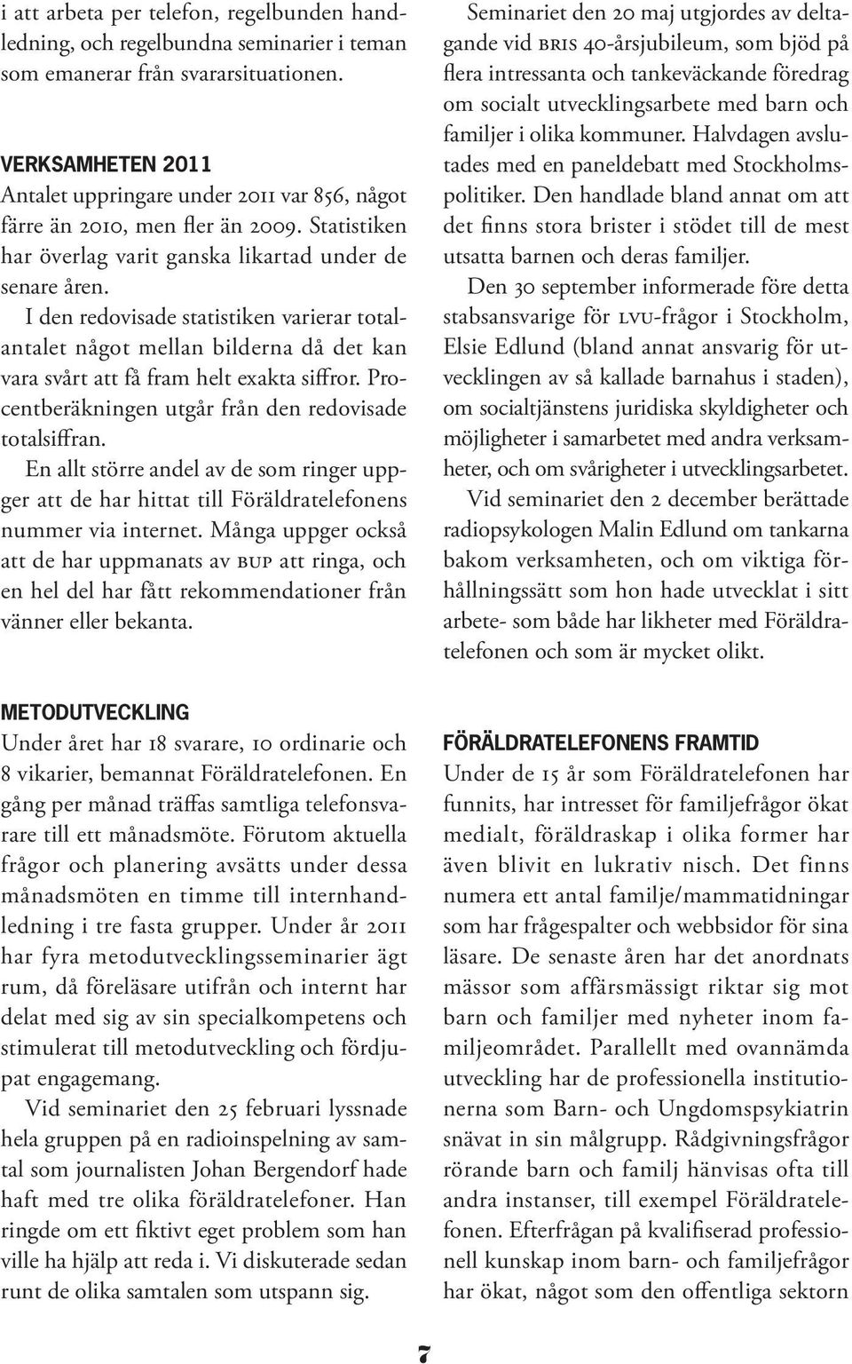 I den redovisade statistiken varierar totalantalet något mellan bilderna då det kan vara svårt att få fram helt exakta siffror. Procentberäkningen utgår från den redovisade totalsiffran.