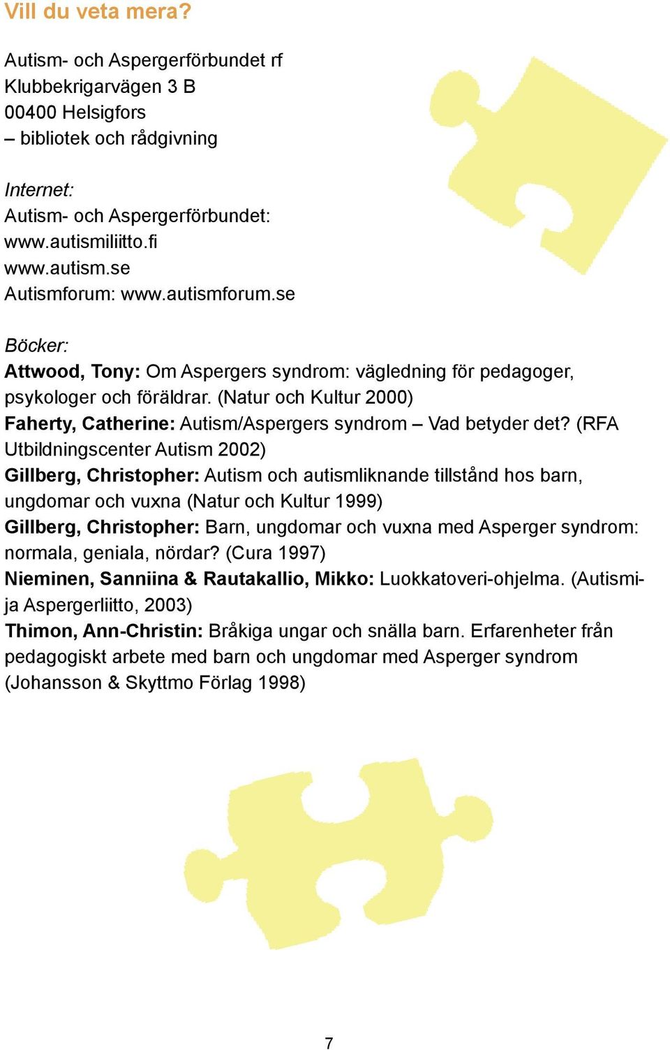 (RFA Utbildningscenter Autism 2002) Gillberg, Christopher: Autism och autismliknande tillstånd hos barn, ungdomar och vuxna (Natur och Kultur 1999) Gillberg, Christopher: Barn, ungdomar och vuxna med