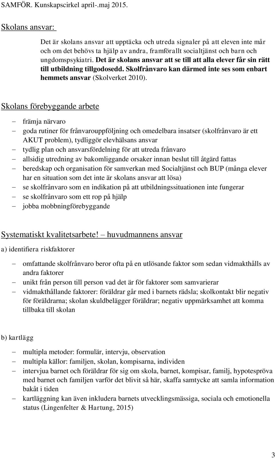 Skolans förebyggande arbete främja närvaro goda rutiner för frånvarouppföljning och omedelbara insatser (skolfrånvaro är ett AKUT problem), tydliggör elevhälsans ansvar tydlig plan och