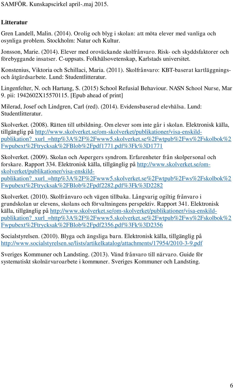 Skolfrånvaro: KBT-baserat kartläggningsoch åtgärdsarbete. Lund: Studentlitteratur. Lingenfelter, N. och Hartung, S. (2015) School Refusial Behaviour. NASN School Nurse, Mar 9. pii: 1942602X15570115.