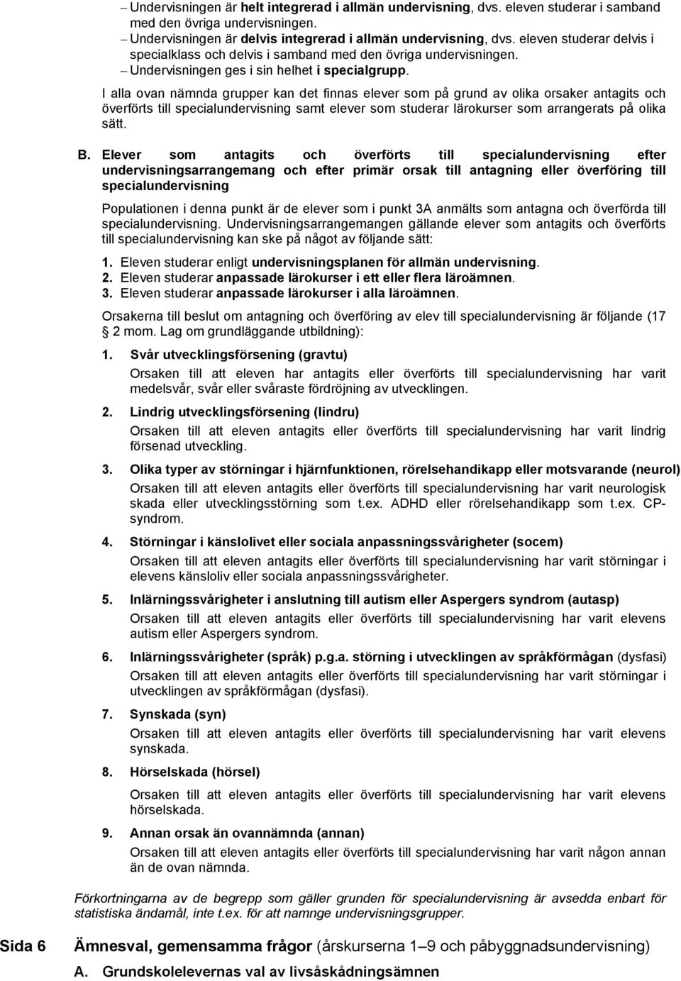 I alla ovan nämnda grupper kan det finnas elever som på grund av olika orsaker antagits och överförts till specialundervisning samt elever som studerar lärokurser som arrangerats på olika sätt. B.