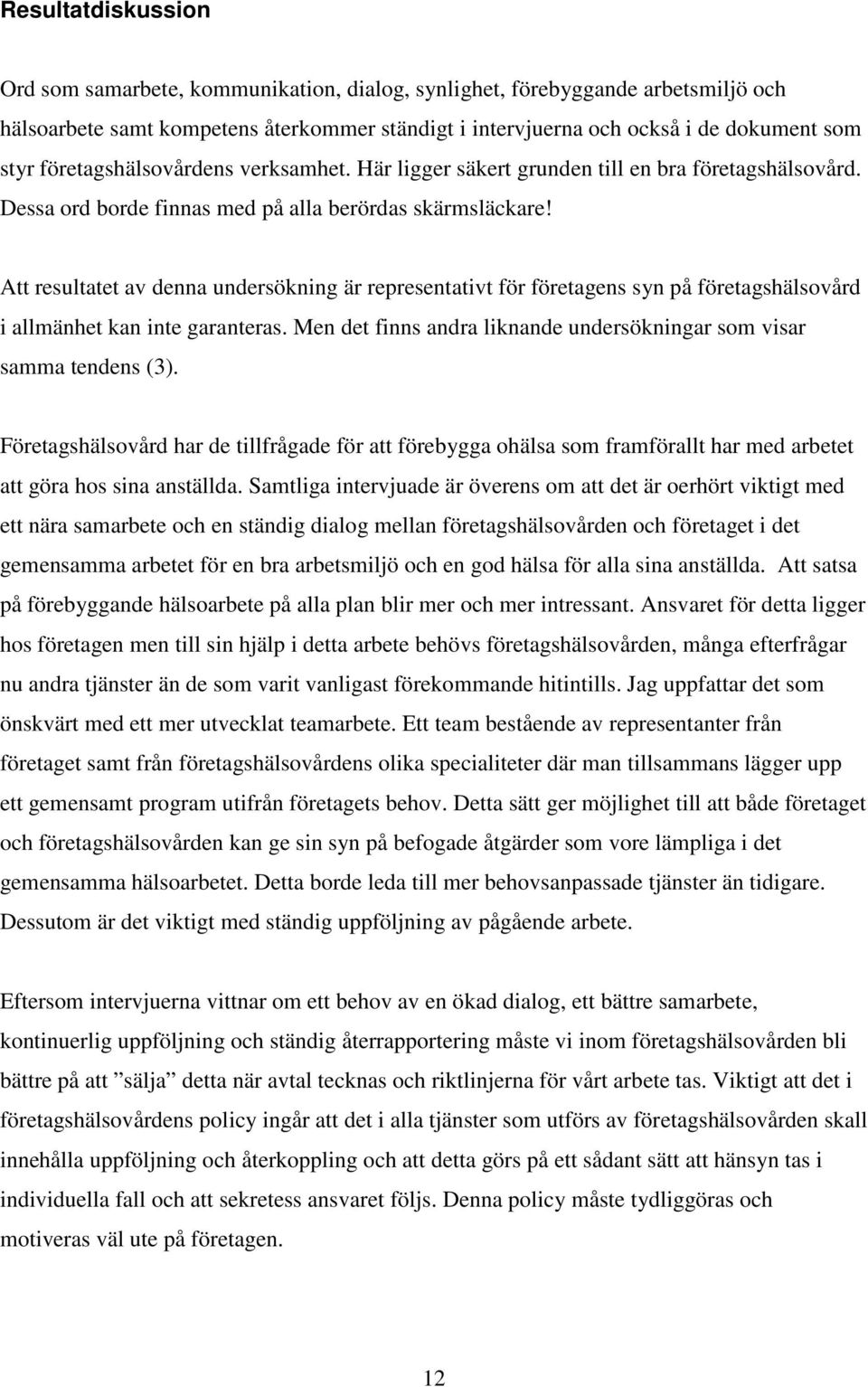 Att resultatet av denna undersökning är representativt för företagens syn på företagshälsovård i allmänhet kan inte garanteras. Men det finns andra liknande undersökningar som visar samma tendens (3).