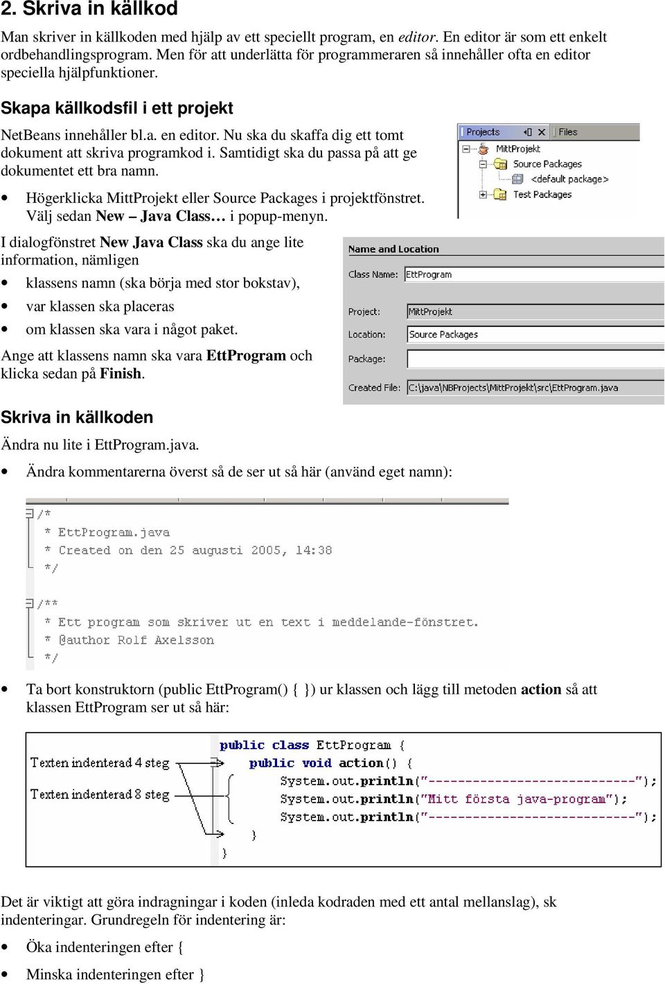 Samtidigt ska du passa på att ge dokumentet ett bra namn. Högerklicka MittProjekt eller Source Packages i projektfönstret. Välj sedan New Java Class i popup-menyn.