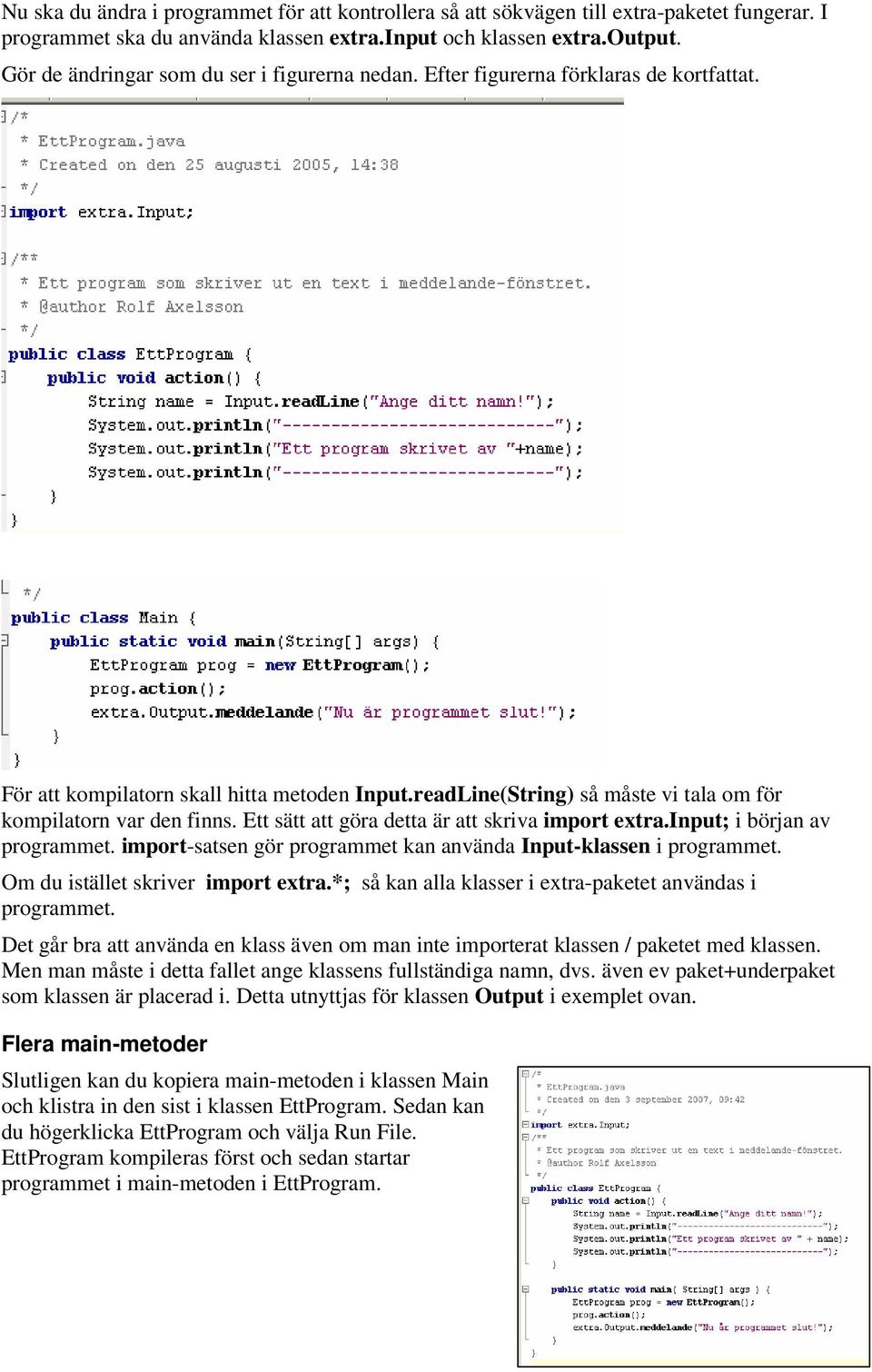 readLine(String) så måste vi tala om för kompilatorn var den finns. Ett sätt att göra detta är att skriva import extra.input; i början av programmet.