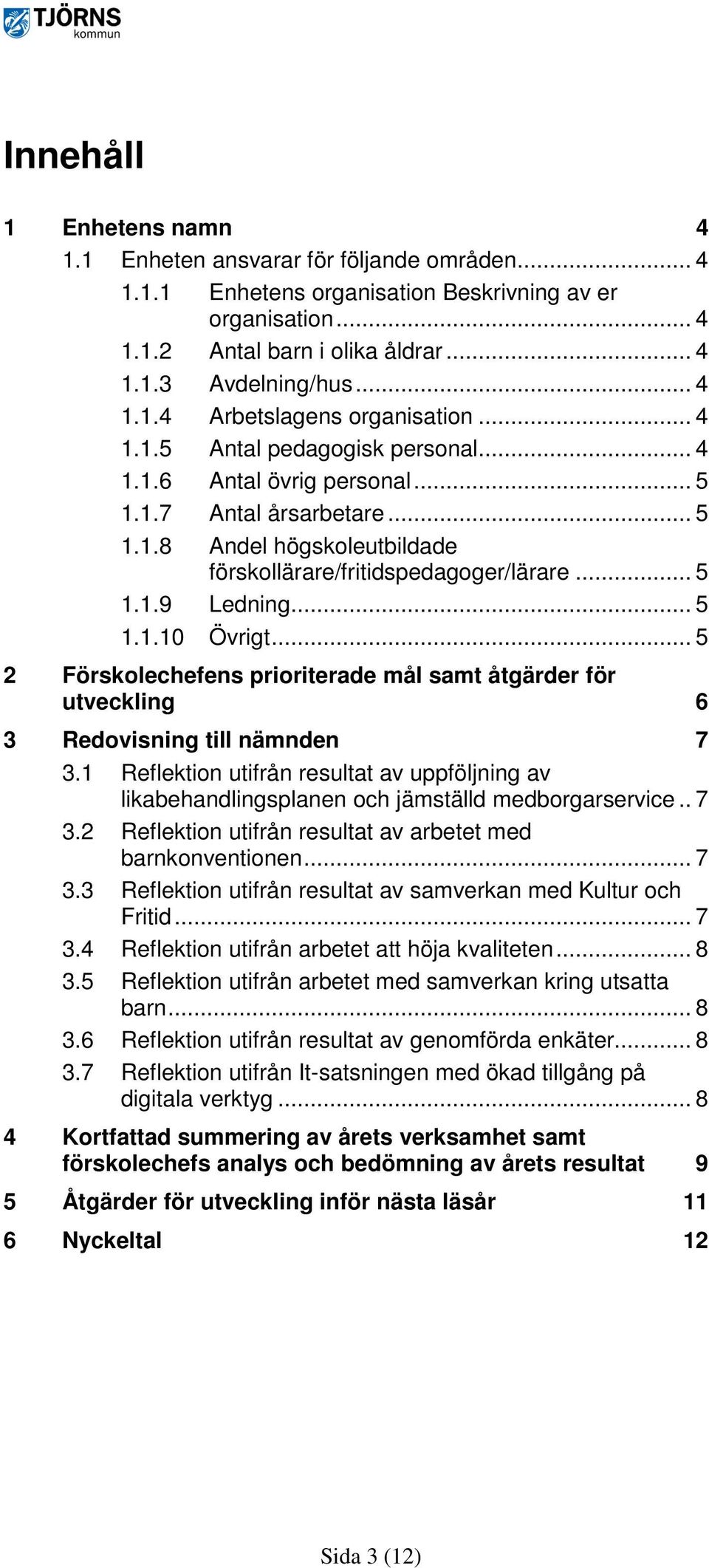 .. 5 2 Förskolechefens prioriterade mål samt åtgärder för utveckling 6 3 Redovisning till nämnden 7 3.