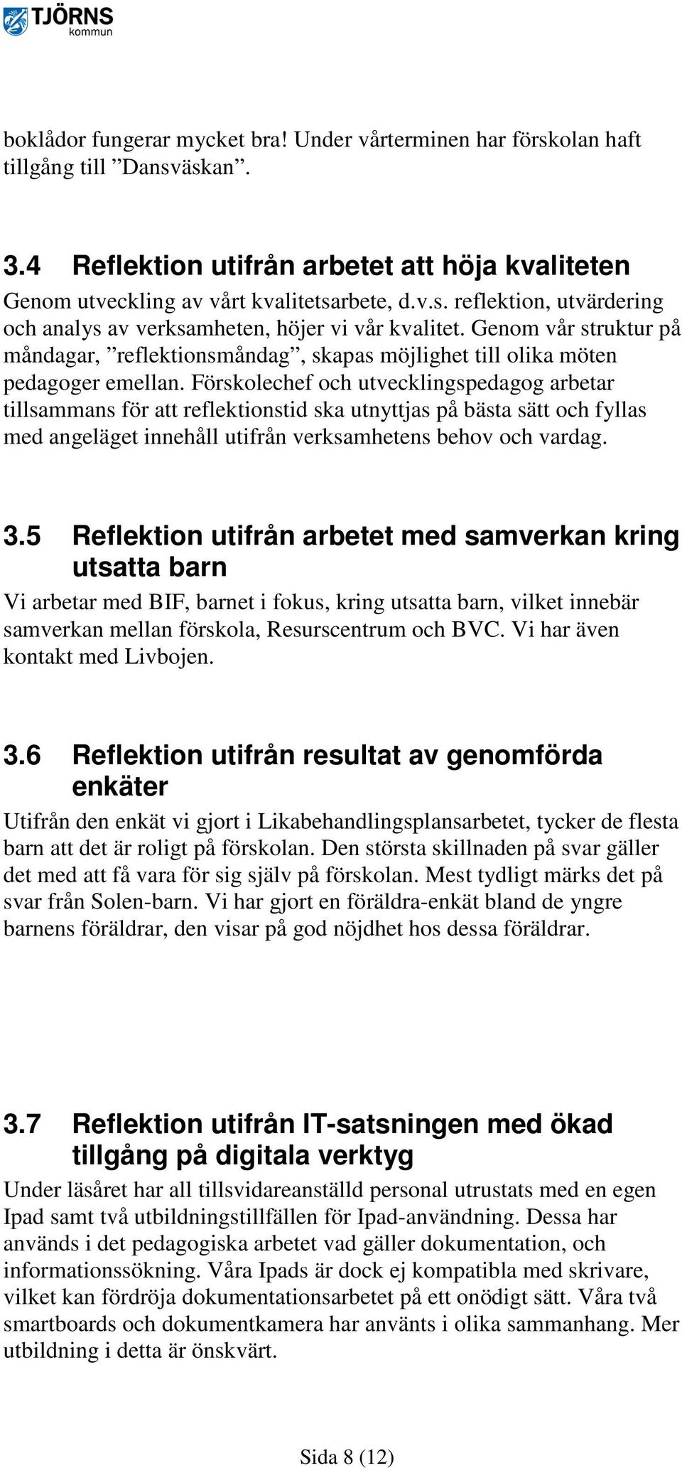 Förskolechef och utvecklingspedagog arbetar tillsammans för att reflektionstid ska utnyttjas på bästa sätt och fyllas med angeläget innehåll utifrån verksamhetens behov och vardag. 3.