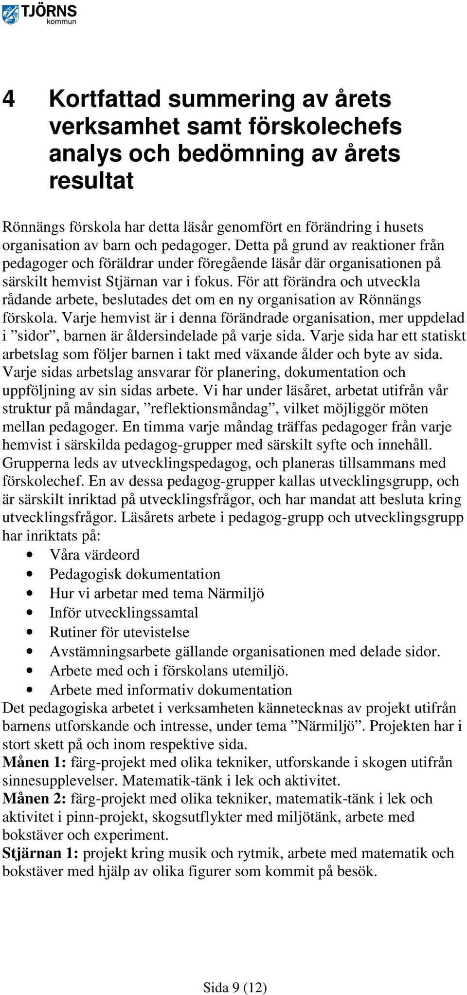 För att förändra och utveckla rådande arbete, beslutades det om en ny organisation av Rönnängs förskola.