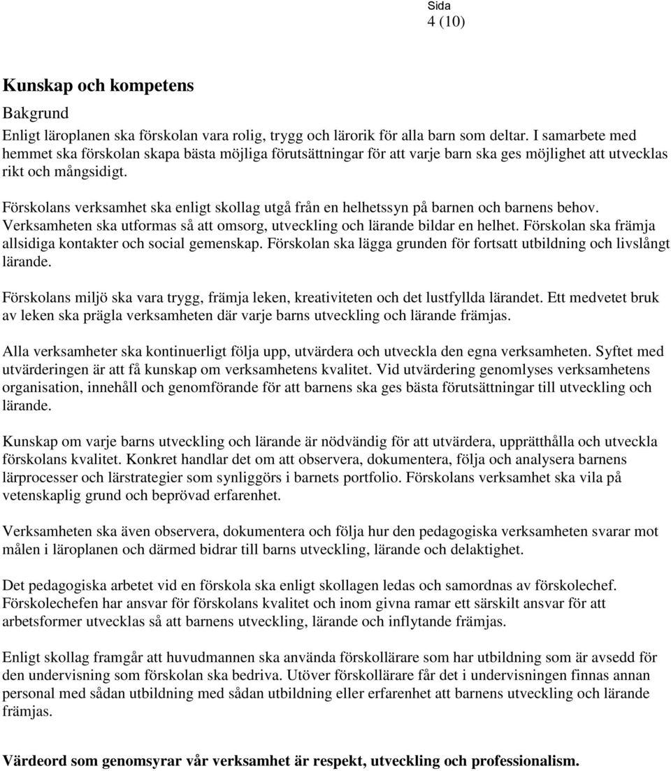 Förskolans verksamhet ska enligt skollag utgå från en helhetssyn på barnen och barnens behov. Verksamheten ska utformas så att omsorg, utveckling och lärande bildar en helhet.