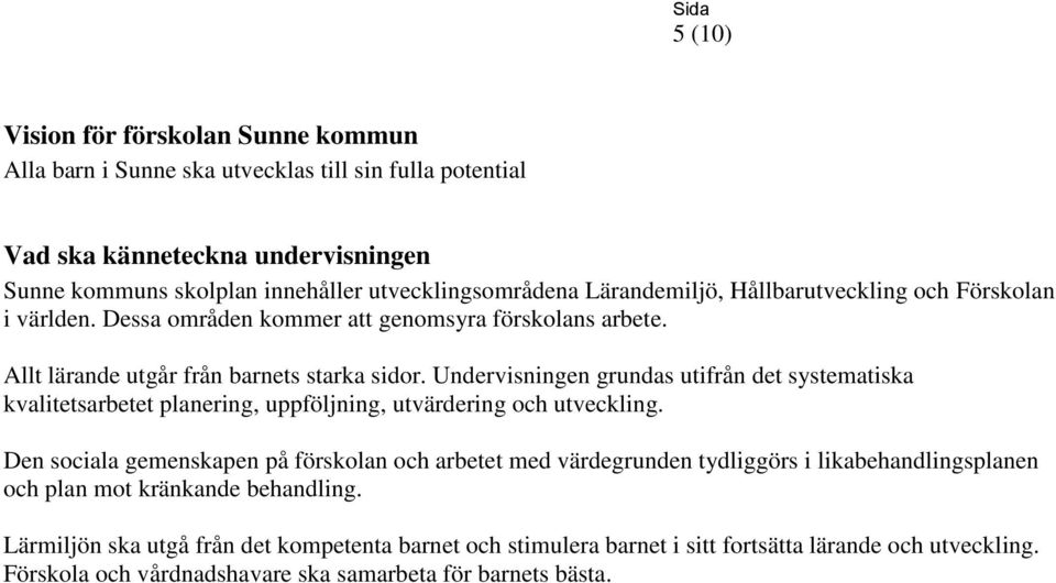 Undervisningen grundas utifrån det systematiska kvalitetsarbetet planering, uppföljning, utvärdering och utveckling.