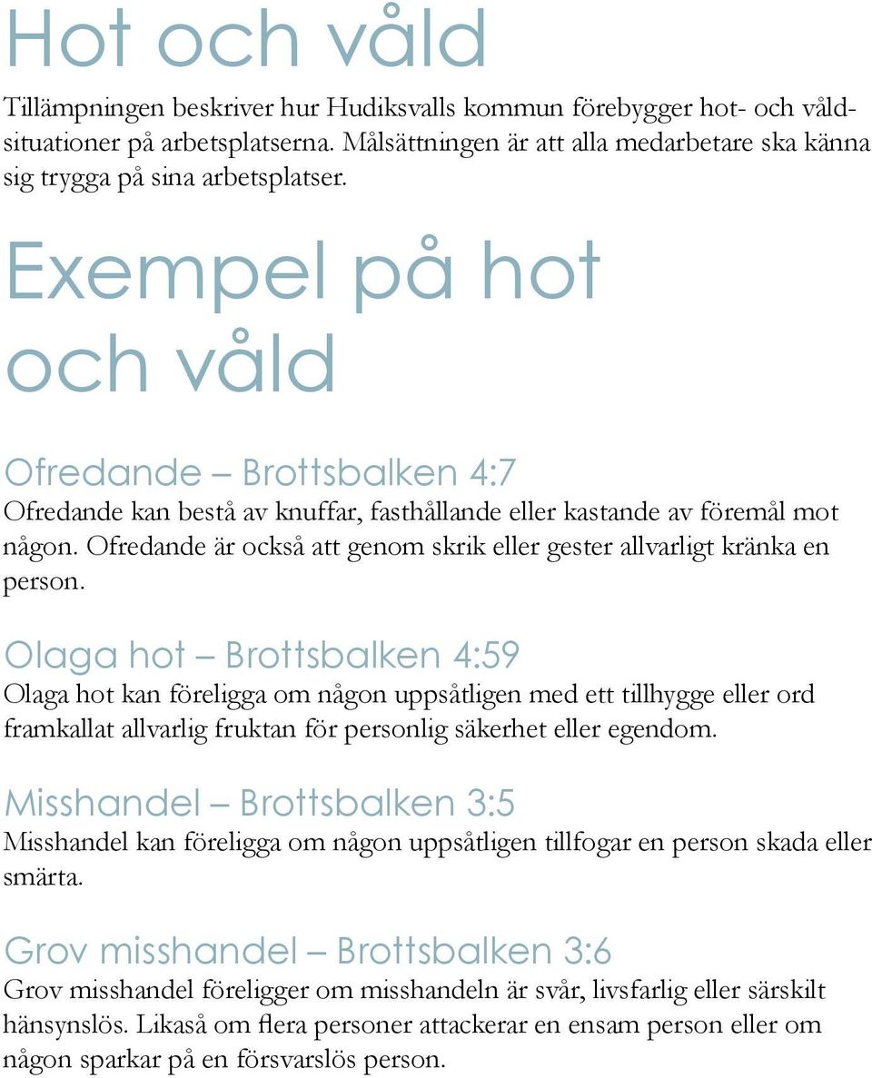 Ofredande är också att genom skrik eller gester allvarligt kränka en person.