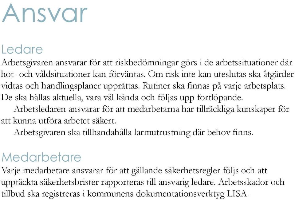 De ska hållas aktuella, vara väl kända och följas upp fortlöpande. Arbetsledaren ansvarar för att medarbetarna har tillräckliga kunskaper för att kunna utföra arbetet säkert.