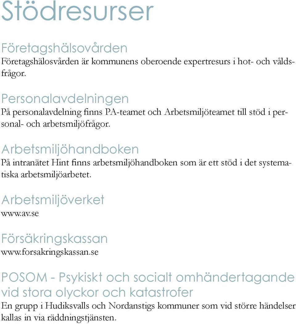 Arbetsmiljöhandboken På intranätet Hint finns arbetsmiljöhandboken som är ett stöd i det systematiska arbetsmiljöarbetet. Arbetsmiljöverket www.av.