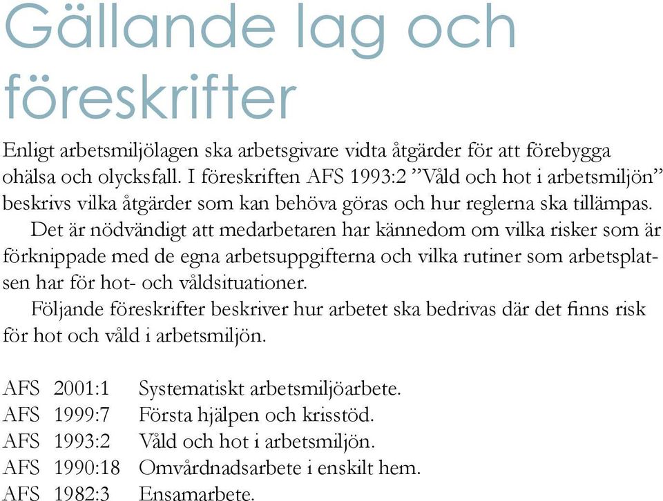 Det är nödvändigt att medarbetaren har kännedom om vilka risker som är förknippade med de egna arbetsuppgifterna och vilka rutiner som arbetsplatsen har för hot- och våldsituationer.