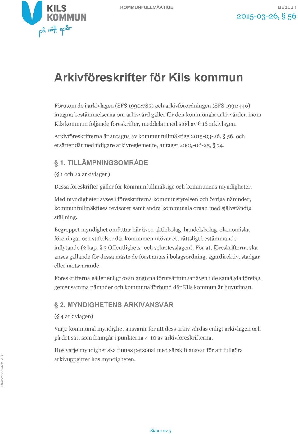 Arkivföreskrifterna är antagna av kommunfullmäktige 2015-03-26, 56, och ersätter därmed tidigare arkivreglemente, antaget 2009-06-25, 74. 1.