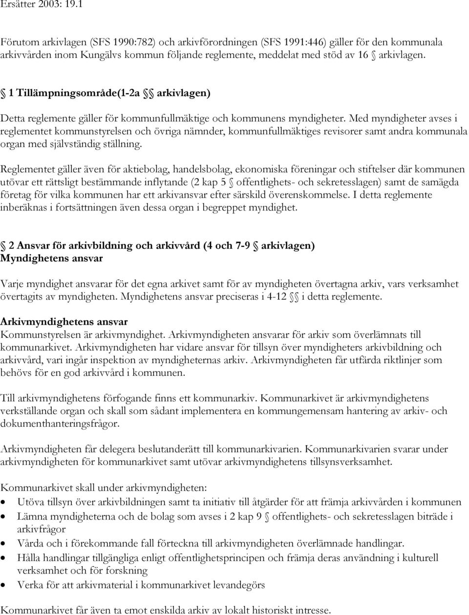 1 Tillämpningsområde(1-2a arkivlagen) Detta reglemente gäller för kommunfullmäktige och kommunens myndigheter.