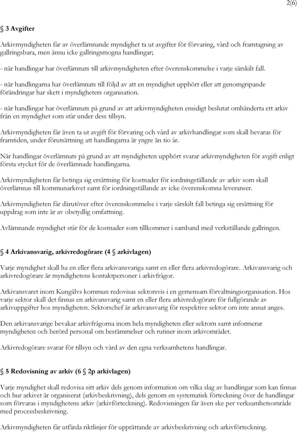 - när handlingarna har överlämnats till följd av att en myndighet upphört eller att genomgripande förändringar har skett i myndigheters organisation.