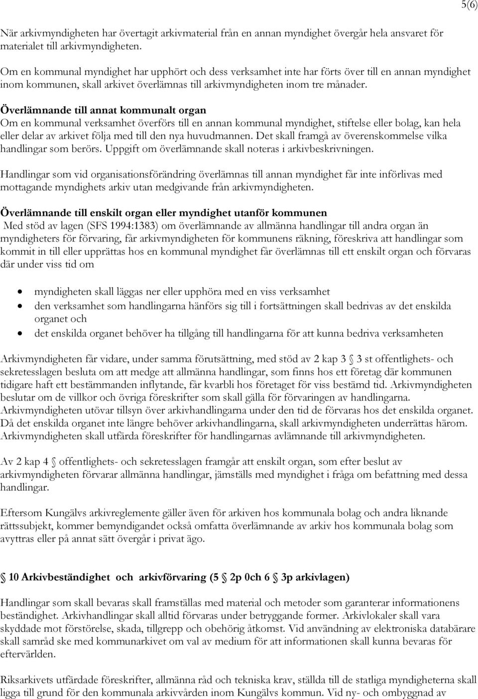 Överlämnande till annat kommunalt organ Om en kommunal verksamhet överförs till en annan kommunal myndighet, stiftelse eller bolag, kan hela eller delar av arkivet följa med till den nya huvudmannen.