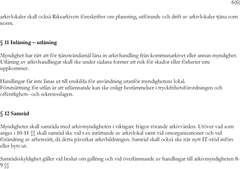 Utlåning av arkivhandlingar skall ske under sådana former att risk för skador eller förluster inte uppkommer. Handlingar får inte lånas ut till enskilda för användning utanför myndighetens lokal.