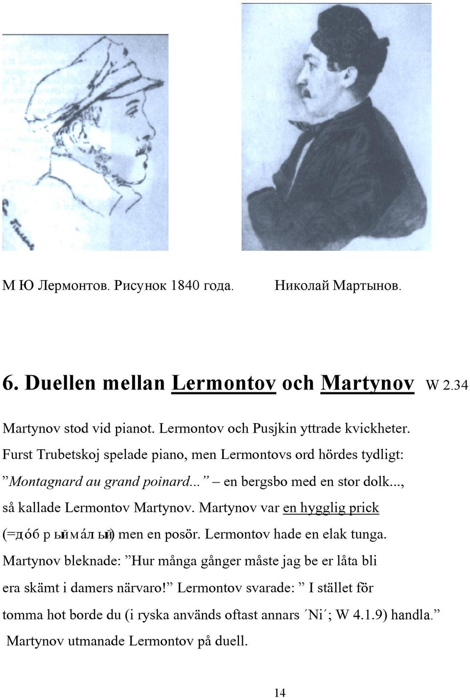 .. К en bergsbo med en stor dolk..., så kallade Lermontov Martynov. Martynov var en hygglig prick (=д±брый м лый) men en posör. Lermontov hade en elak tunga.