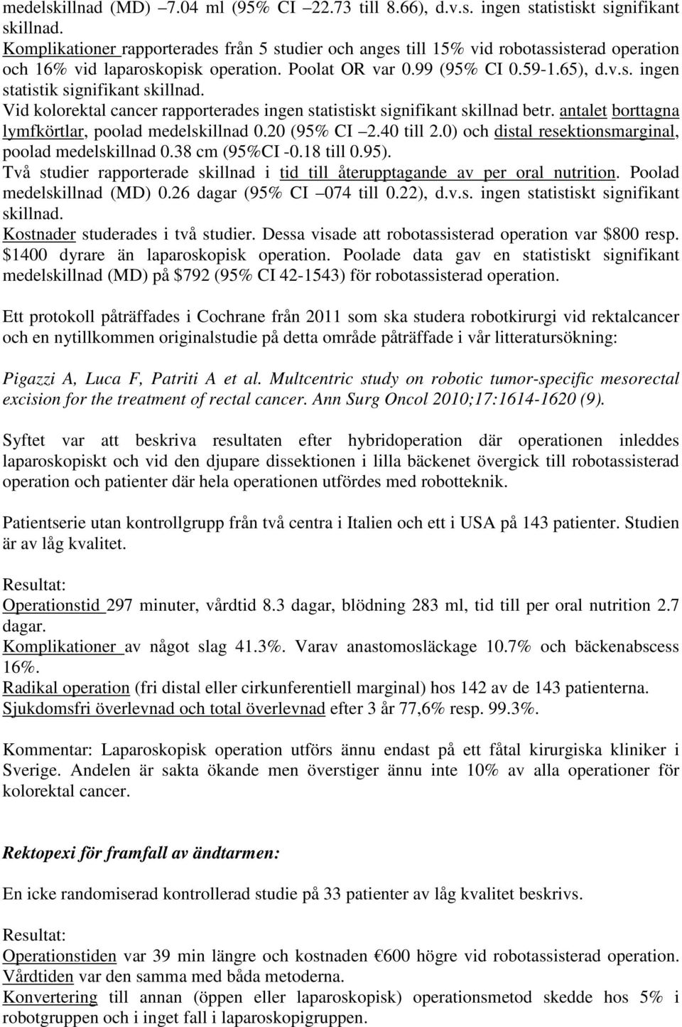 Vid kolorektal cancer rapporterades ingen statistiskt signifikant skillnad betr. antalet borttagna lymfkörtlar, poolad medelskillnad 0.20 (95% CI 2.40 till 2.