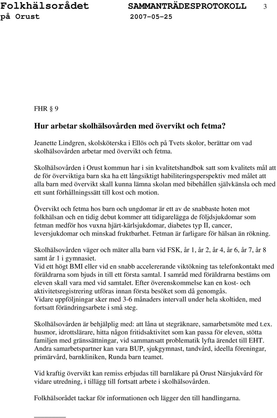 Skolhälsovården i Orust kommun har i sin kvalitetshandbok satt som kvalitets mål att de för överviktiga barn ska ha ett långsiktigt habiliteringsperspektiv med målet att alla barn med övervikt skall