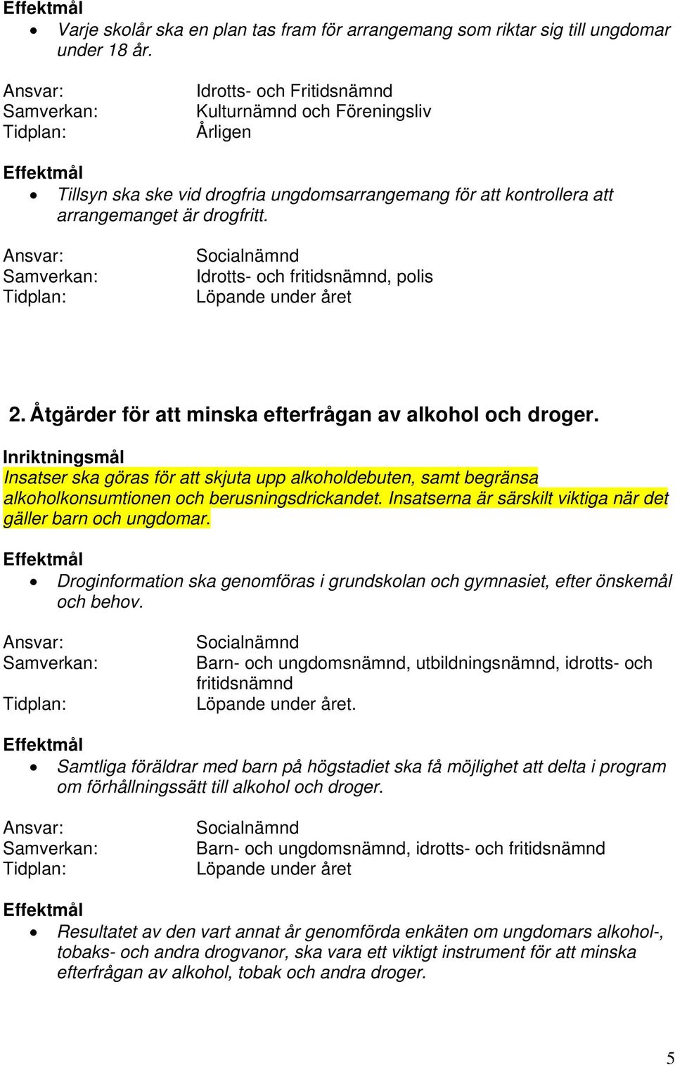 Idrotts- och fritidsnämnd, polis Löpande under året 2. Åtgärder för att minska efterfrågan av alkohol och droger.