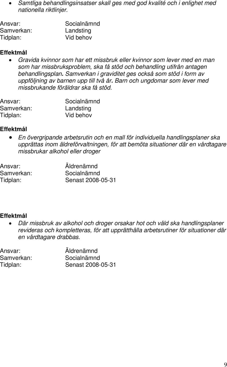 Samverkan i graviditet ges också som stöd i form av uppföljning av barnen upp till två år. Barn och ungdomar som lever med missbrukande föräldrar ska få stöd.