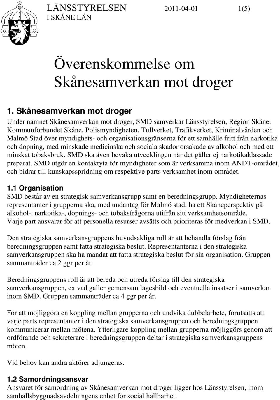 Malmö Stad över myndighets- och organisationsgränserna för ett samhälle fritt från narkotika och dopning, med minskade medicinska och sociala skador orsakade av alkohol och med ett minskat tobaksbruk.
