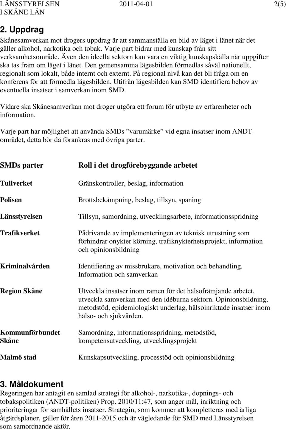 Den gemensamma lägesbilden förmedlas såväl nationellt, regionalt som lokalt, både internt och externt. På regional nivå kan det bli fråga om en konferens för att förmedla lägesbilden.