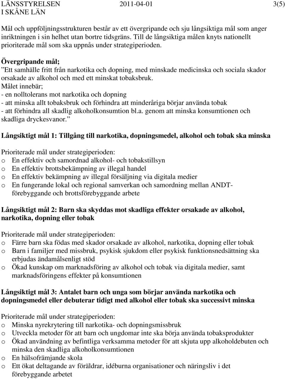 Övergripande mål; Ett samhälle fritt från narkotika och dopning, med minskade medicinska och sociala skador orsakade av alkohol och med ett minskat tobaksbruk.