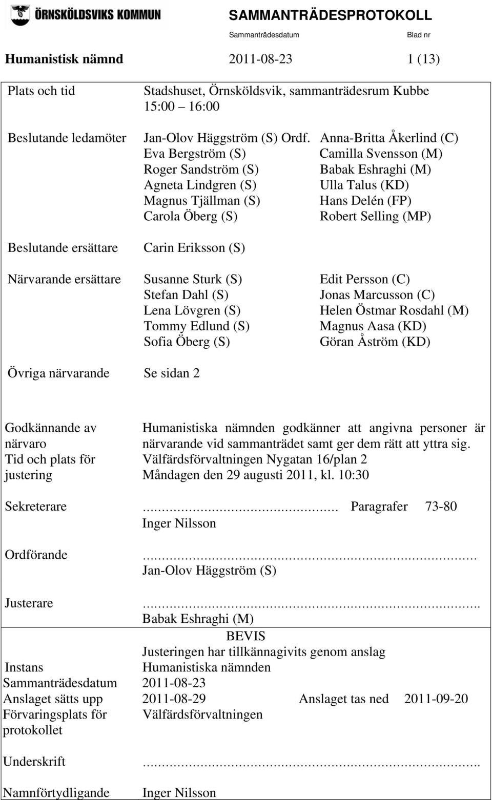 Selling (MP) Carin Eriksson (S) Närvarande ersättare Susanne Sturk (S) Edit Persson (C) Stefan Dahl (S) Jonas Marcusson (C) Lena Lövgren (S) Helen Östmar Rosdahl (M) Tommy Edlund (S) Magnus Aasa (KD)