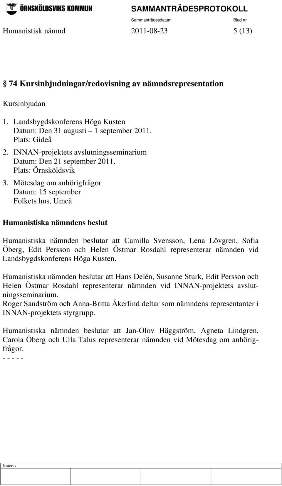 Mötesdag om anhörigfrågor Datum: 15 september Folkets hus, Umeå Humanistiska nämnden beslutar att Camilla Svensson, Lena Lövgren, Sofia Öberg, Edit Persson och Helen Östmar Rosdahl representerar