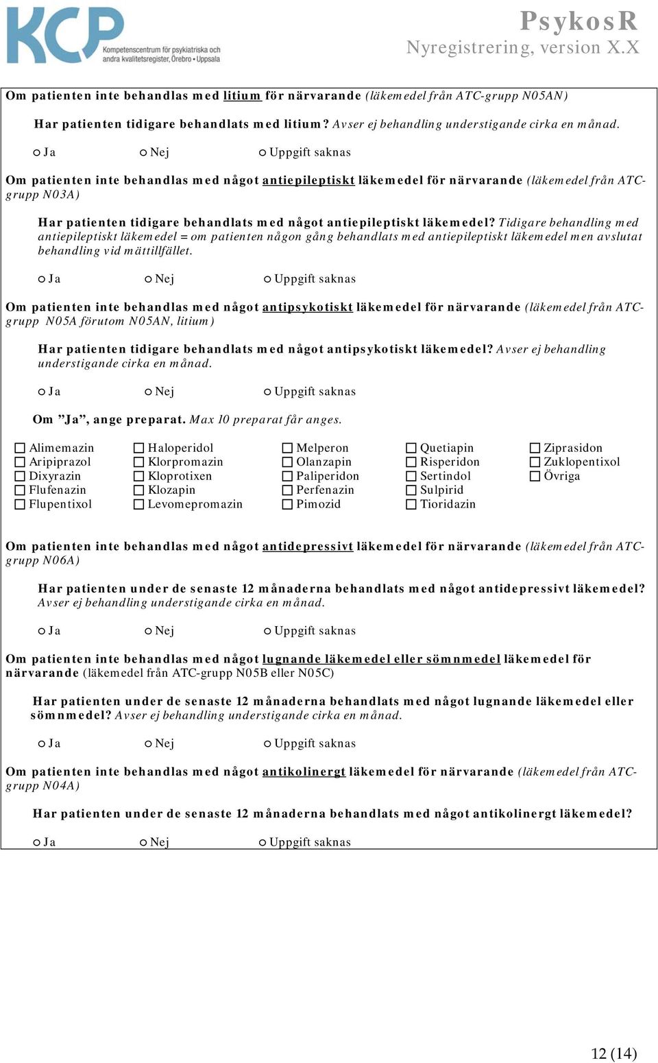Tidigare behandling med antiepileptiskt läkemedel = om patienten någon gång behandlats med antiepileptiskt läkemedel men avslutat behandling vid mättillfället.