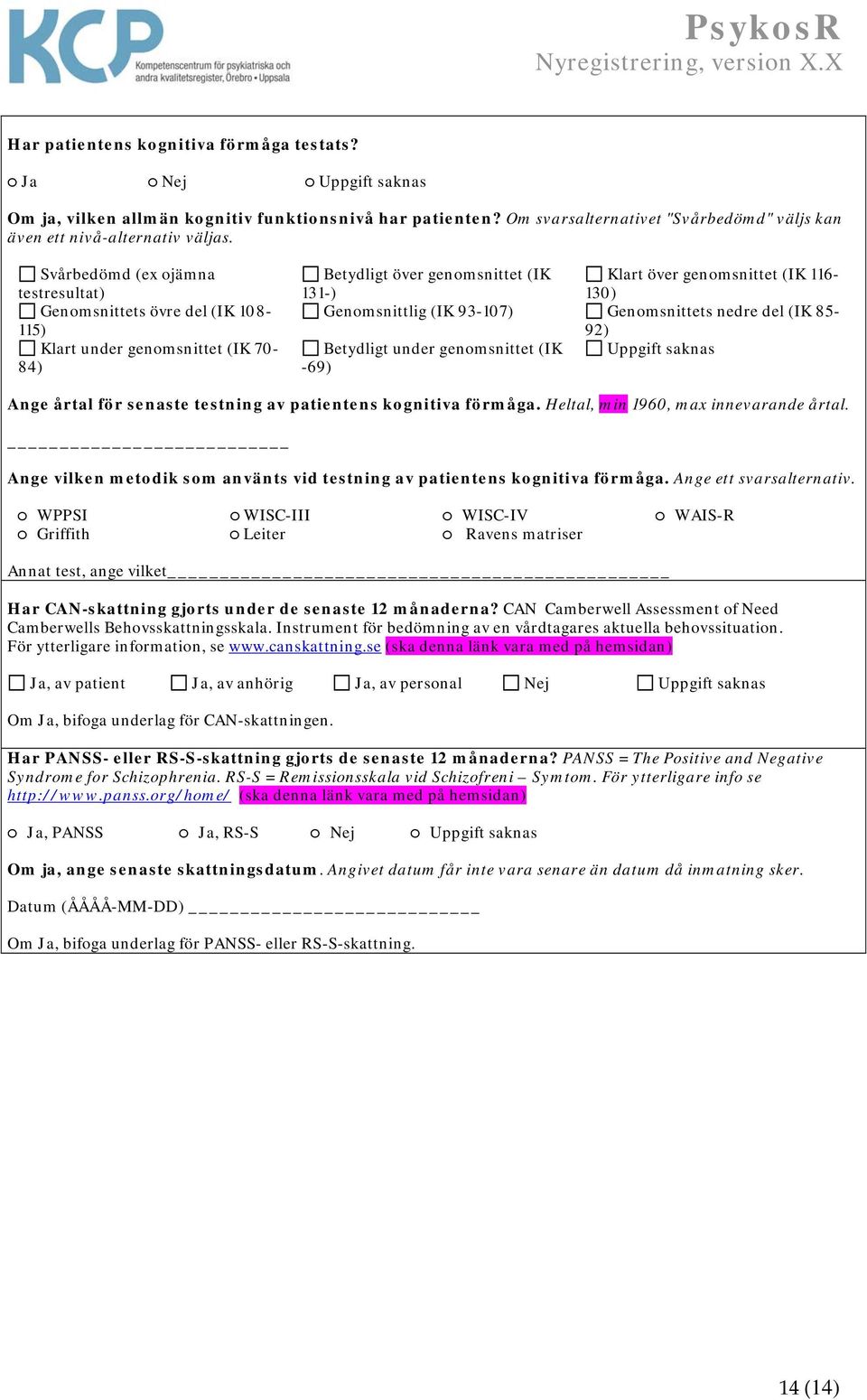(IK 93-107) Genomsnittets nedre del (IK 85-92) Betydligt under genomsnittet (IK -69) Ange årtal för senaste testning av patientens kognitiva förmåga. Heltal, min 1960, max innevarande årtal.