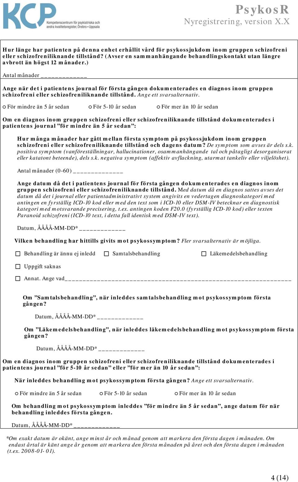 ) Antal månader Ange när det i patientens journal för första gången dokumenterades en diagnos inom gruppen schizofreni eller schizofreniliknande tillstånd. Ange ett svarsalternativ.