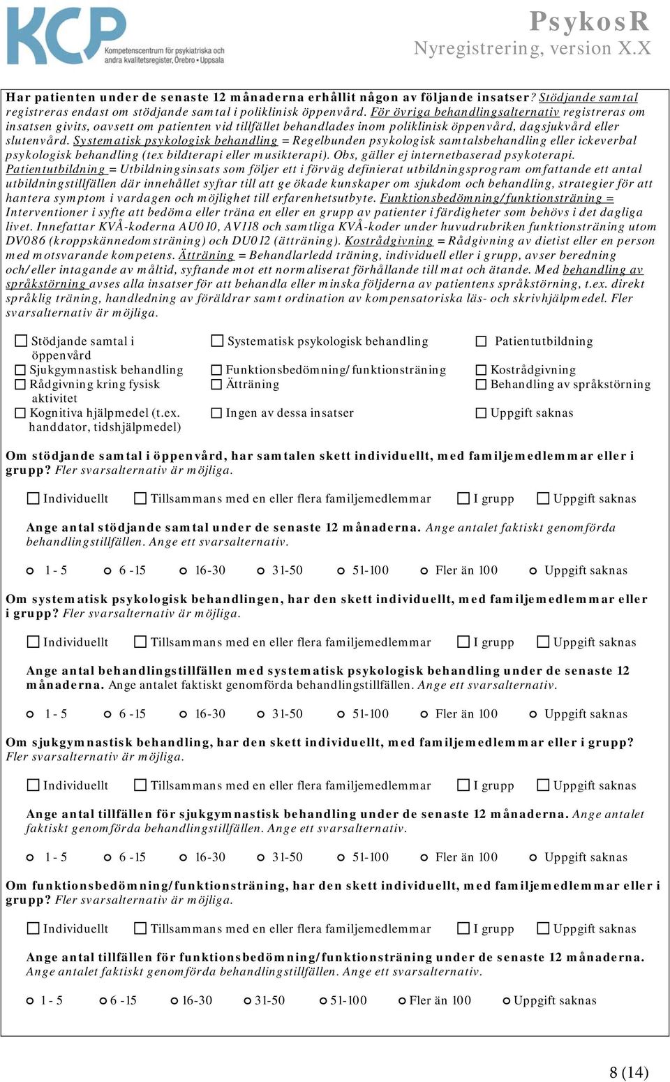 Systematisk psykologisk behandling = Regelbunden psykologisk samtalsbehandling eller ickeverbal psykologisk behandling (tex bildterapi eller musikterapi). Obs, gäller ej internetbaserad psykoterapi.
