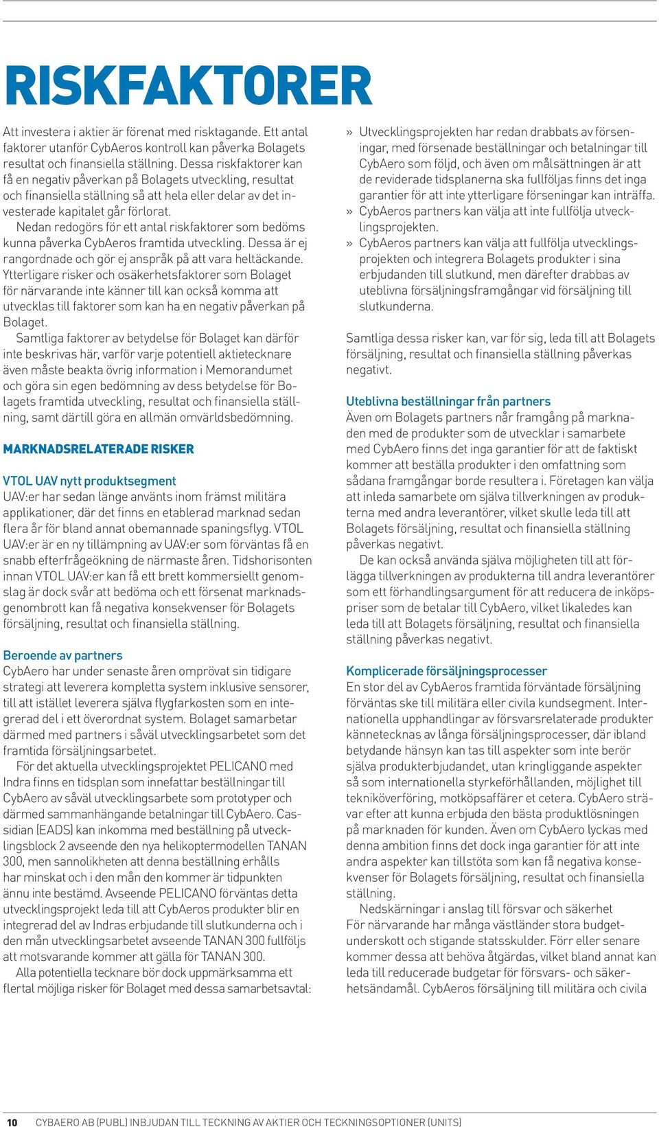 Nedan redogörs för ett antal riskfaktorer som bedöms kunna påverka Cyb.Aeros framtida utveckling. Dessa är ej rangordnade och gör ej anspråk på att vara heltäckande.