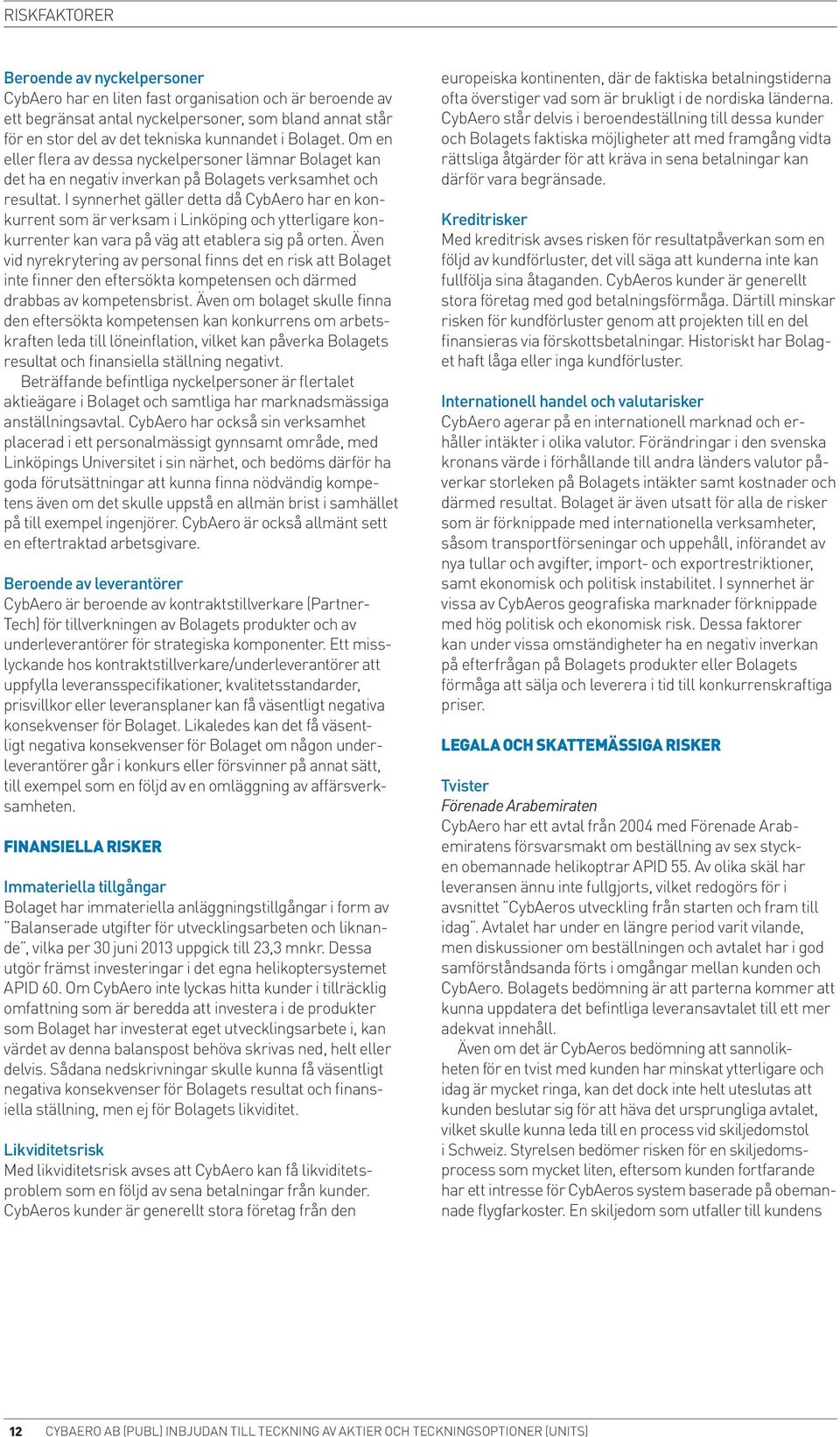 Om en eller flera av dessa nyckelpersoner lämnar Bolaget kan det ha en negativ inverkan på Bolagets verksamhet och resultat. I synnerhet gäller detta då Cyb.