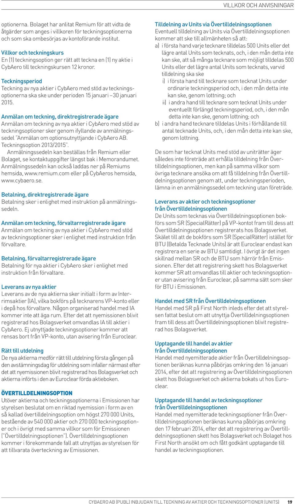 Aero med stöd av teckningsoption.erna ska ske under perioden 15 januari 30 januari 2015. Anmälan om teckning, direktregistrerade ägare Anmälan om teckning av nya aktier i Cyb.