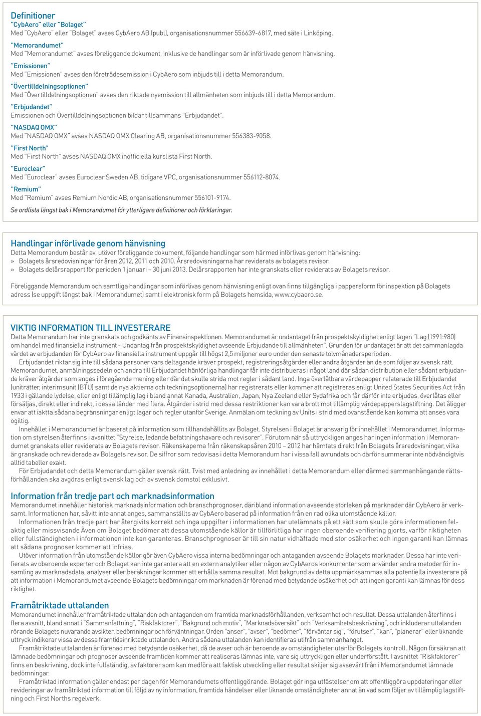 Övertilldelningsoptionen Med. Övertilldelningsoptionen.avses.den.riktade.nyemission.till.allmänheten.som.inbjuds.till.i.detta.Memorandum.. Erbjudandet Emissionen.och.Övertilldelningsoptionen.bildar.