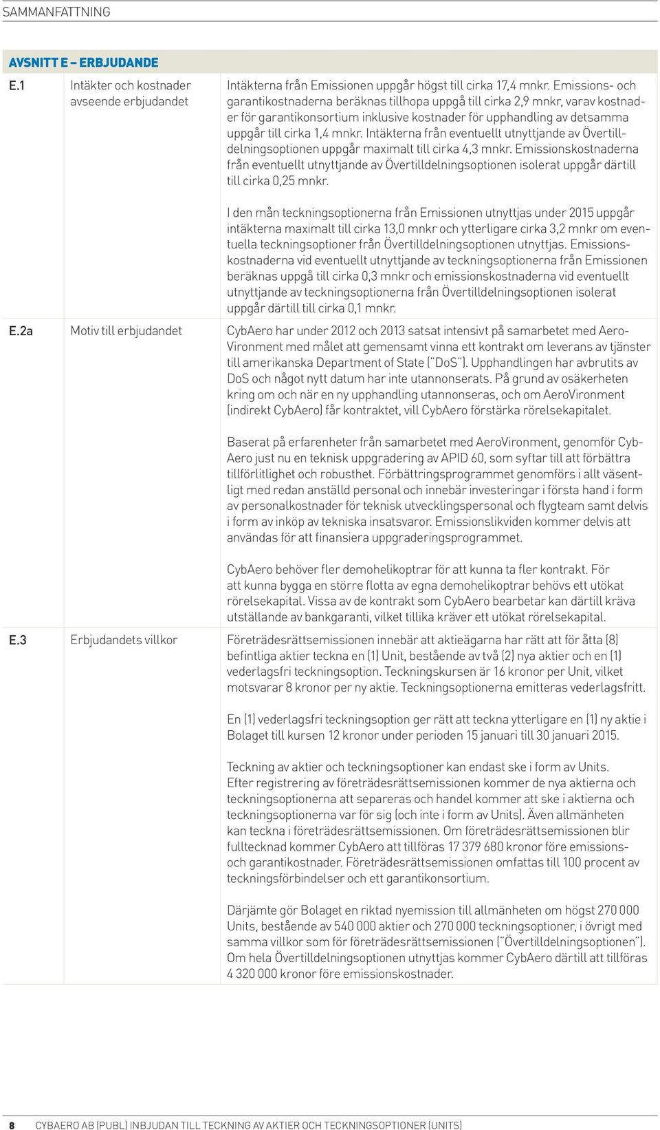 Intäkterna från eventuellt utnyttjande av Övertilldelnings.optionen uppgår maximalt till cirka 4,3 mnkr.