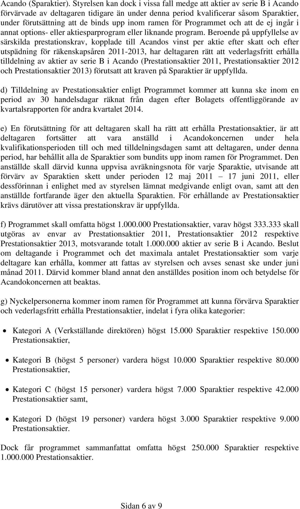 ramen för Programmet och att de ej ingår i annat options- eller aktiesparprogram eller liknande program.