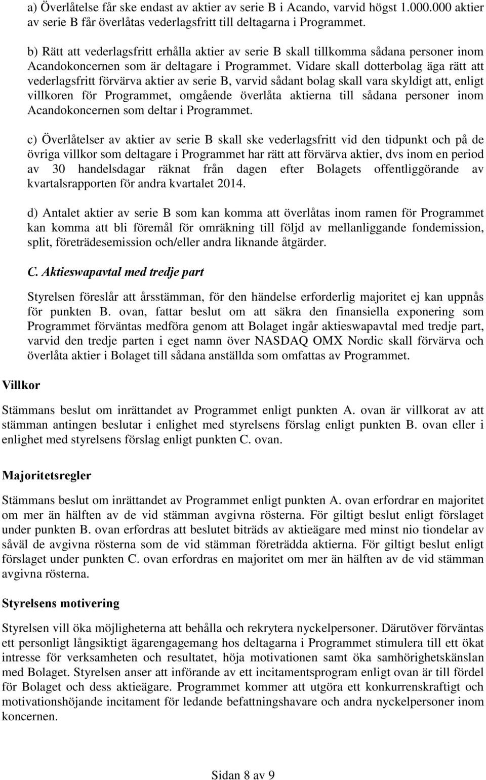 Vidare skall dotterbolag äga rätt att vederlagsfritt förvärva aktier av serie B, varvid sådant bolag skall vara skyldigt att, enligt villkoren för Programmet, omgående överlåta aktierna till sådana