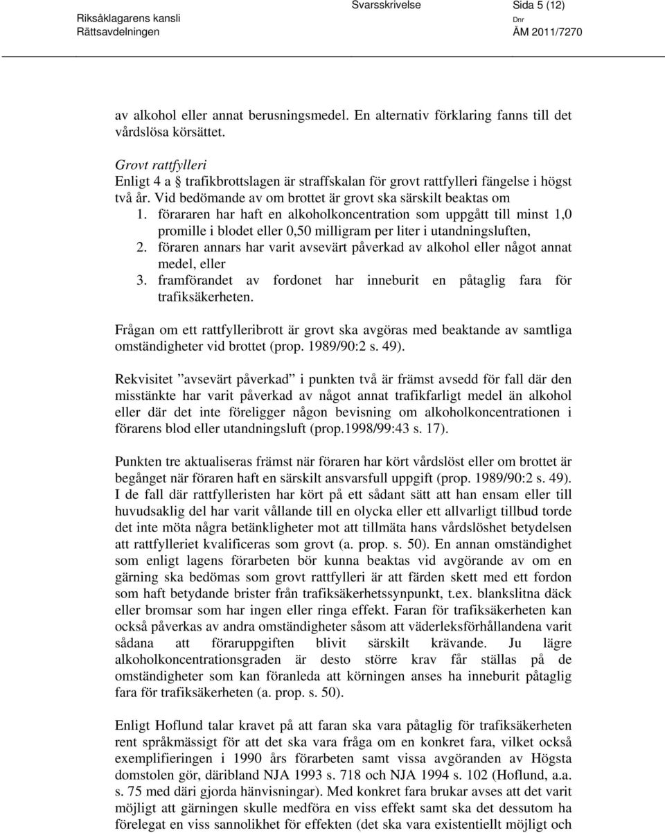 förararen har haft en alkoholkoncentration som uppgått till minst 1,0 promille i blodet eller 0,50 milligram per liter i utandningsluften, 2.