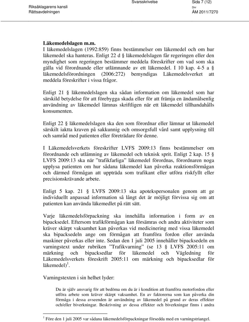 4-5 a läkemedelsförordningen (2006:272) bemyndigas Läkemedelsverket att meddela föreskrifter i vissa frågor.