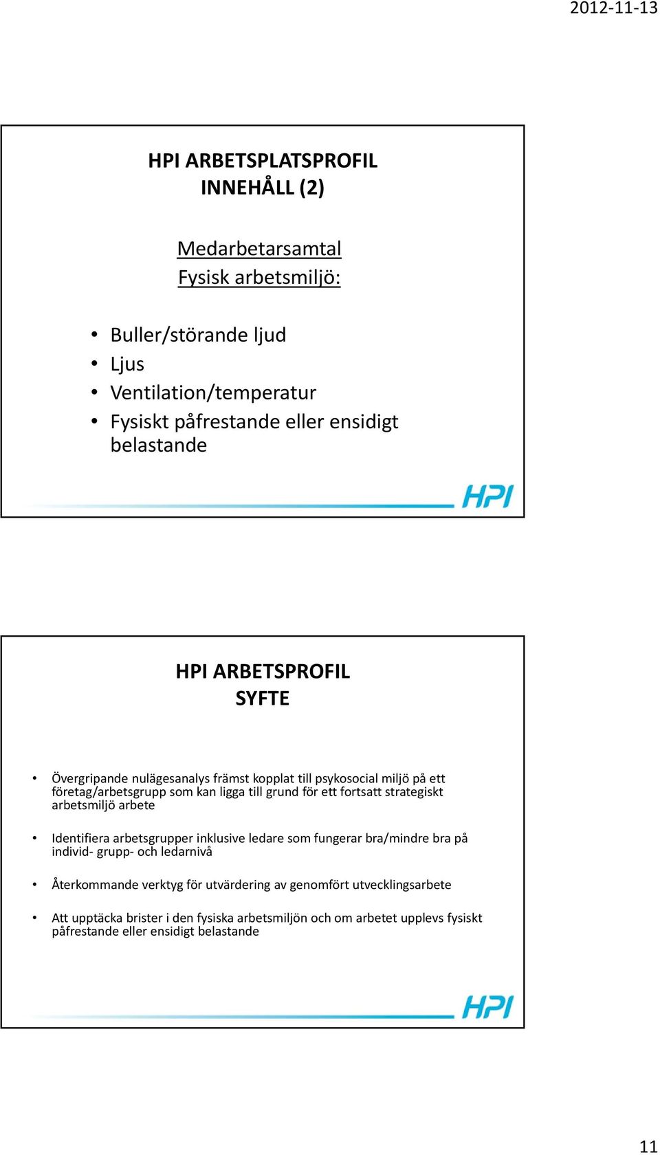 strategiskt arbetsmiljö arbete Identifiera arbetsgrupper inklusive ledare som fungerar bra/mindre bra på individ grupp och ledarnivå Återkommande verktyg