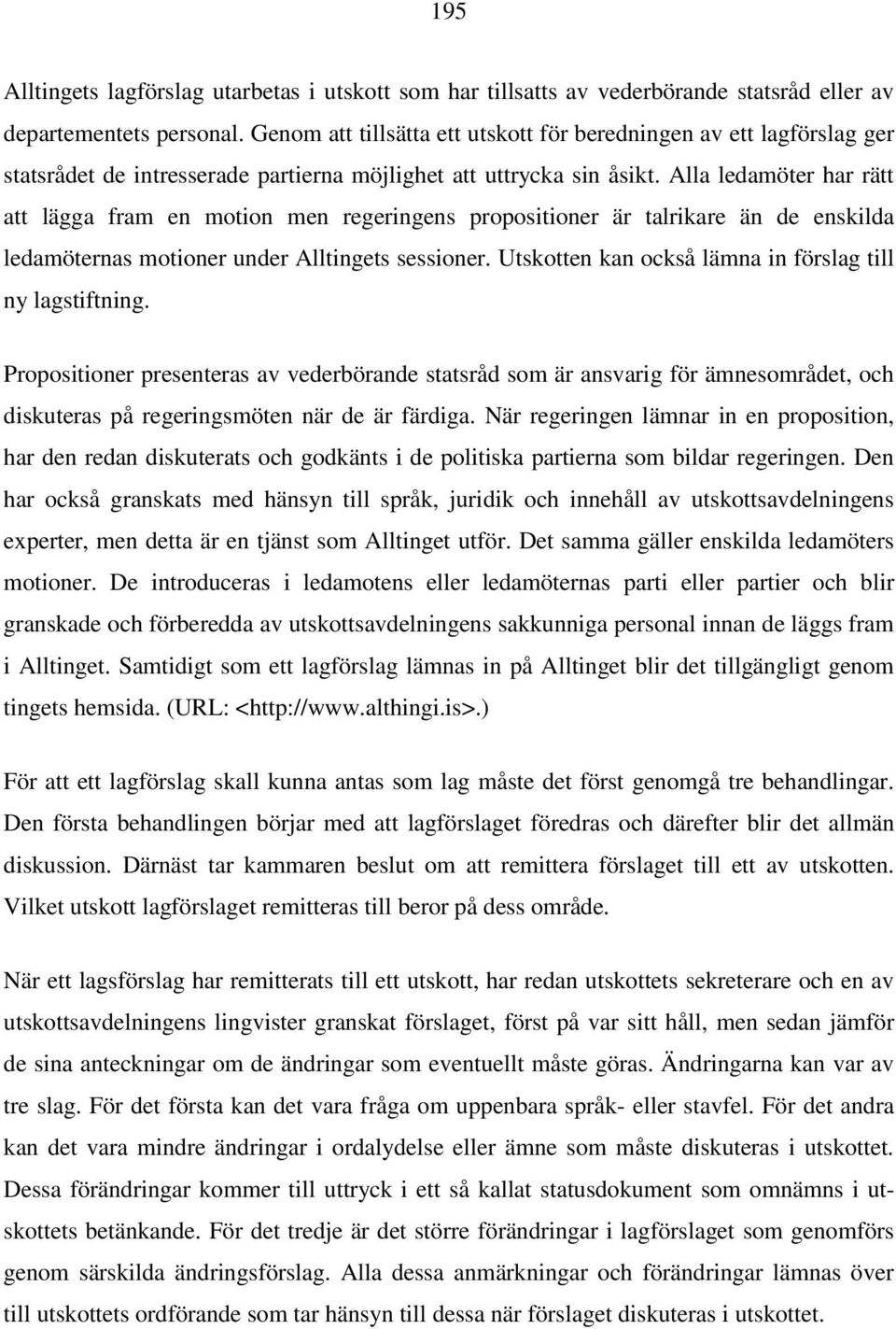 Alla ledamöter har rätt att lägga fram en motion men regeringens propositioner är talrikare än de enskilda ledamöternas motioner under Alltingets sessioner.